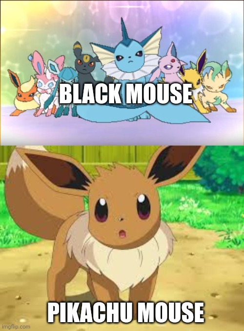 Eeveelutions compared to Eevee | BLACK MOUSE PIKACHU MOUSE | image tagged in eeveelutions compared to eevee | made w/ Imgflip meme maker