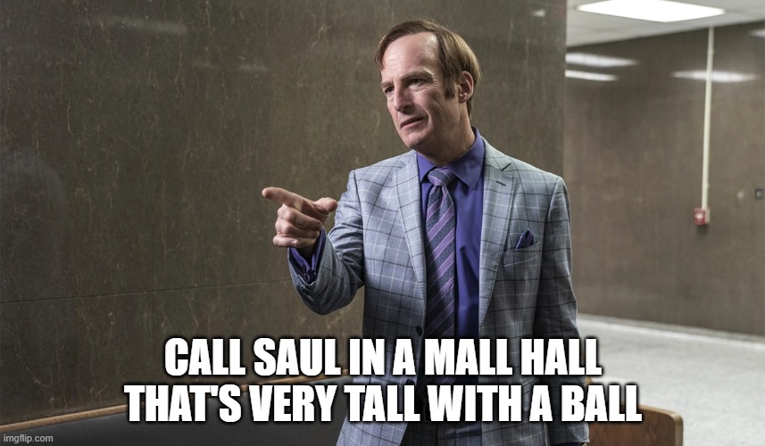 Saul Goodman | CALL SAUL IN A MALL HALL THAT'S VERY TALL WITH A BALL | image tagged in saul goodman | made w/ Imgflip meme maker