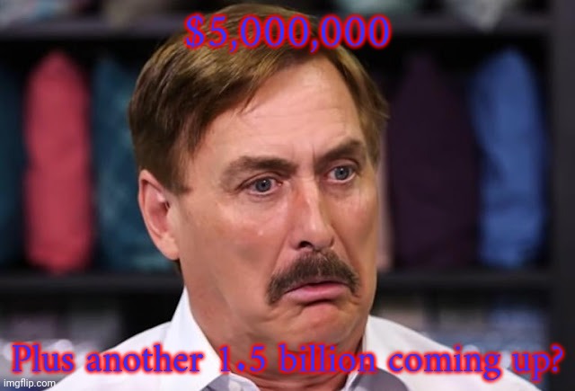 Lindell Derp | $5,000,000 Plus another 1.5 billion coming up? | image tagged in lindell derp | made w/ Imgflip meme maker