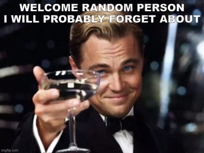 WELCOME RANDOM PERSON I WILL PROBABLY FORGET ABOUT | image tagged in welcome to winter | made w/ Imgflip meme maker