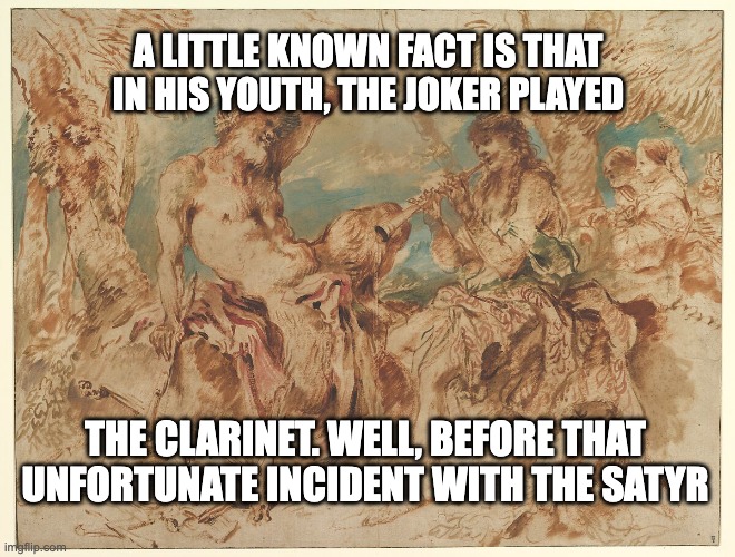 The Young Joker | A LITTLE KNOWN FACT IS THAT IN HIS YOUTH, THE JOKER PLAYED; THE CLARINET. WELL, BEFORE THAT UNFORTUNATE INCIDENT WITH THE SATYR | image tagged in satyr,the joker | made w/ Imgflip meme maker