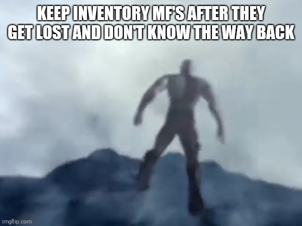 Keep inventory mf's | KEEP INVENTORY MF'S AFTER THEY GET LOST AND DON'T KNOW THE WAY BACK | image tagged in minecraft | made w/ Imgflip meme maker