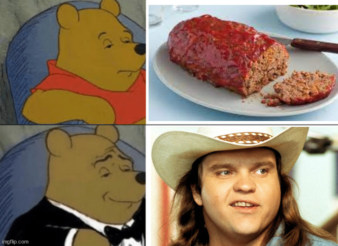 Meat Loaf | image tagged in memes,tuxedo winnie the pooh | made w/ Imgflip meme maker