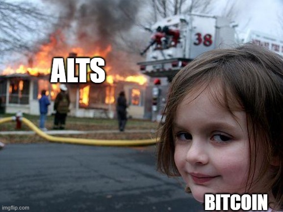 Market right now | ALTS; BITCOIN | image tagged in memes,disaster girl | made w/ Imgflip meme maker