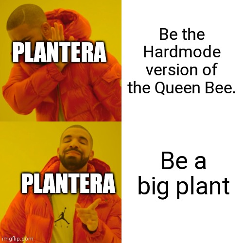 Plants = good | Be the Hardmode version of the Queen Bee. PLANTERA; Be a big plant; PLANTERA | image tagged in memes,drake hotline bling,plantera,terraria,queen bee | made w/ Imgflip meme maker