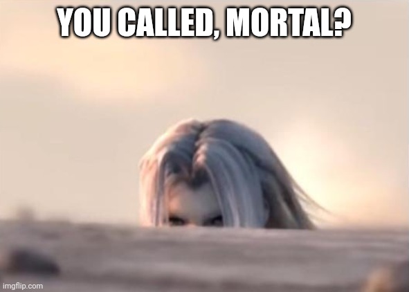 Sephiroth Peak | YOU CALLED, MORTAL? | image tagged in sephiroth peak | made w/ Imgflip meme maker