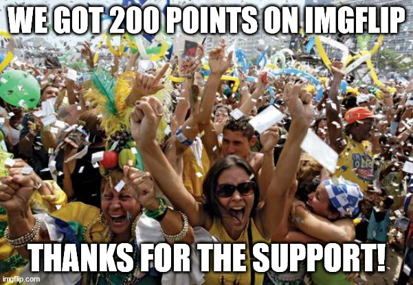 Thank you! | WE GOT 200 POINTS ON IMGFLIP; THANKS FOR THE SUPPORT! | image tagged in celebrate | made w/ Imgflip meme maker
