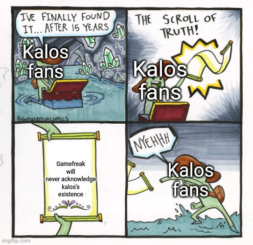 Im that kalos fan.. | Kalos fans; Kalos fans; Gamefreak will never acknowledge kalos's existence; Kalos fans | image tagged in memes,the scroll of truth,pokemon | made w/ Imgflip meme maker