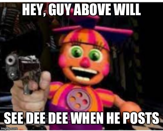 dee dee with a gun | HEY, GUY ABOVE WILL; SEE DEE DEE WHEN HE POSTS | image tagged in dee dee with a gun | made w/ Imgflip meme maker
