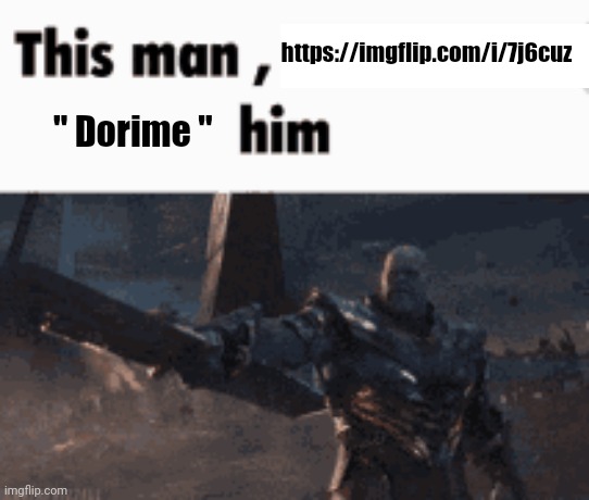 This man, _____ him | https://imgflip.com/i/7j6cuz; " Dorime " | image tagged in this man _____ him | made w/ Imgflip meme maker