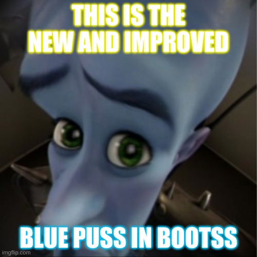 New puss in boots | THIS IS THE NEW AND IMPROVED; BLUE PUSS IN BOOTSS | image tagged in megamind peeking | made w/ Imgflip meme maker