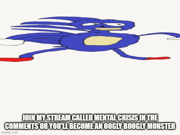 JOIN MY STREAM CALLED MENTAL CRISIS IN THE COMMENTS OR YOU'LL BECOME AN OOGLY BOOGLY MONSTER | made w/ Imgflip meme maker