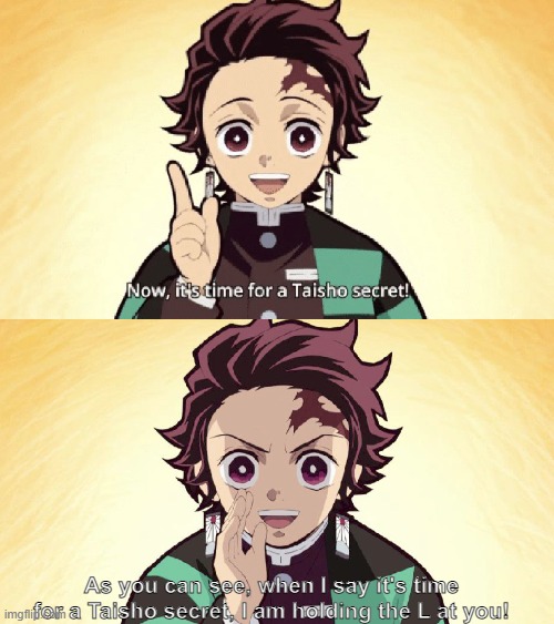 GET TROLLED | As you can see, when I say it's time for a Taisho secret, I am holding the L at you! | image tagged in funny,memes,demon slayer,tanjiro,taisho secret,fun | made w/ Imgflip meme maker
