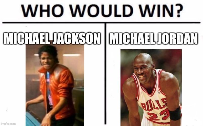 Let's settle this, right here, right now | MICHAEL JACKSON; MICHAEL JORDAN | image tagged in memes,who would win,michael jackson,michael jordan | made w/ Imgflip meme maker
