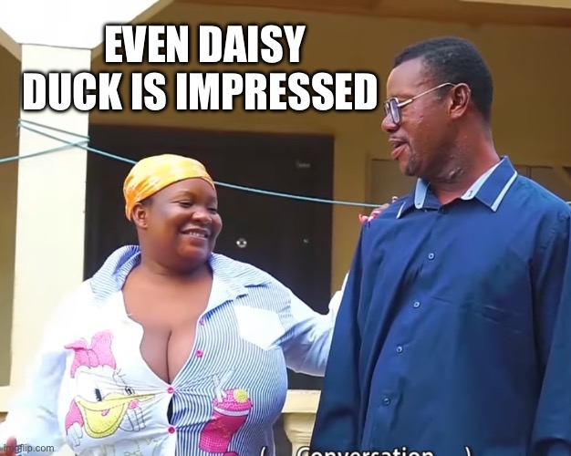 Africa | EVEN DAISY DUCK IS IMPRESSED | image tagged in big boobs | made w/ Imgflip meme maker