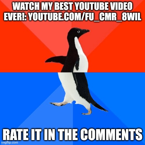 Socially Awesome Awkward Penguin | WATCH MY BEST YOUTUBE VIDEO EVER!: YOUTUBE.COM/FU_CMR_8WIL; RATE IT IN THE COMMENTS | image tagged in memes,socially awesome awkward penguin | made w/ Imgflip meme maker