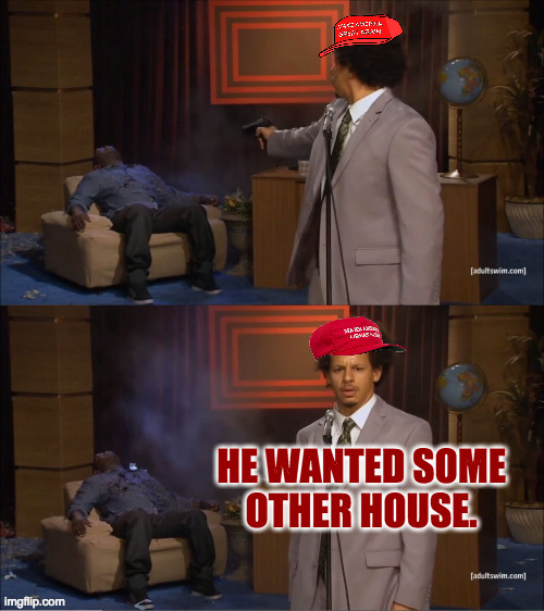 Do you have delusional paranoia?  Check the mirror for this hat. | HE WANTED SOME
OTHER HOUSE. | image tagged in memes,maga who killed hannibal,delusional,paranoia | made w/ Imgflip meme maker