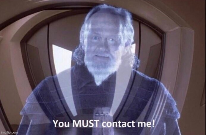 You MUST contact me! | image tagged in you must contact me | made w/ Imgflip meme maker