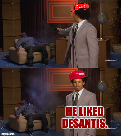 Civil War. | HE LIKED DESANTIS. | image tagged in maga who killed hannibal,memes | made w/ Imgflip meme maker