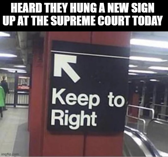 Court Signs | HEARD THEY HUNG A NEW SIGN UP AT THE SUPREME COURT TODAY | image tagged in supreme court | made w/ Imgflip meme maker