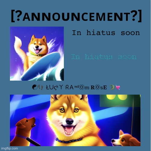 Announcement | In hiatus soon; In hiatus soon | image tagged in announcement for lucky random rose | made w/ Imgflip meme maker