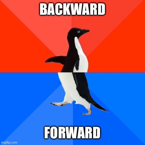 Socially Awesome Awkward Penguin | BACKWARD; FORWARD | image tagged in memes,socially awesome awkward penguin | made w/ Imgflip meme maker
