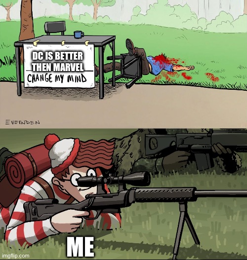 Waldo Snipes Change My Mind Guy | DC IS BETTER THEN MARVEL; ME | image tagged in waldo snipes change my mind guy | made w/ Imgflip meme maker