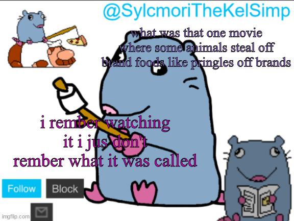 stupid rat | what was that one movie where some animals steal off brand foods like pringles off brands; i rember watching it i jus don't rember what it was called | image tagged in stupid rat | made w/ Imgflip meme maker