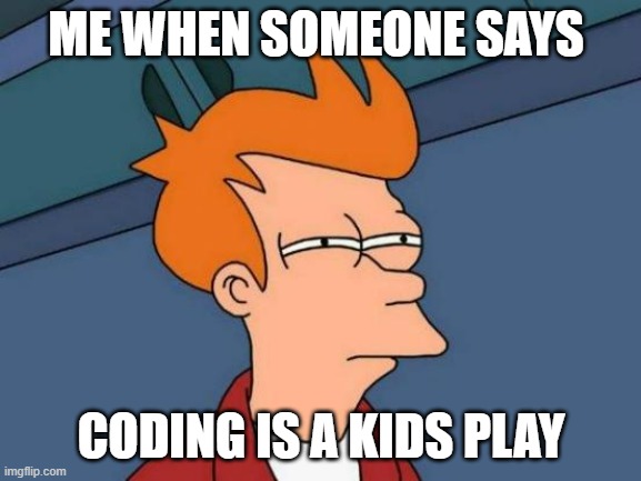 Futurama Fry Meme | ME WHEN SOMEONE SAYS; CODING IS A KIDS PLAY | image tagged in memes,futurama fry | made w/ Imgflip meme maker