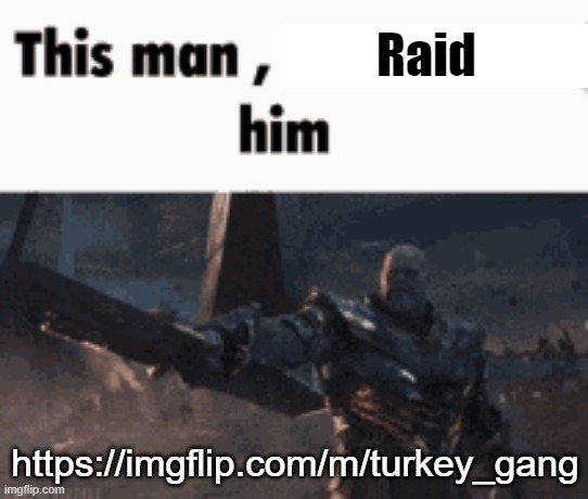 This man, _____ him | Raid; https://imgflip.com/m/turkey_gang | image tagged in this man _____ him | made w/ Imgflip meme maker