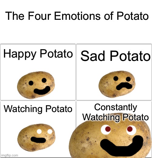 Potato | The Four Emotions of Potato; Happy Potato; Sad Potato; Constantly Watching Potato; Watching Potato | image tagged in text box,memes,blank comic panel 2x2 | made w/ Imgflip meme maker