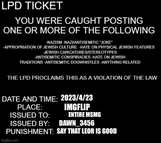LPD ticket | 2023/4/23; IMGFLIP; ENTIRE MSMG; DAWN_3456; SAY THAT LEOR IS GOOD | image tagged in lpd ticket | made w/ Imgflip meme maker