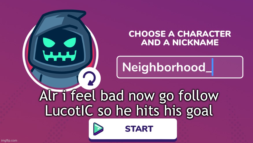 Neighborhood_ Announcement Temp | Alr i feel bad now go follow LucotIC so he hits his goal | image tagged in neighborhood_ announcement temp | made w/ Imgflip meme maker