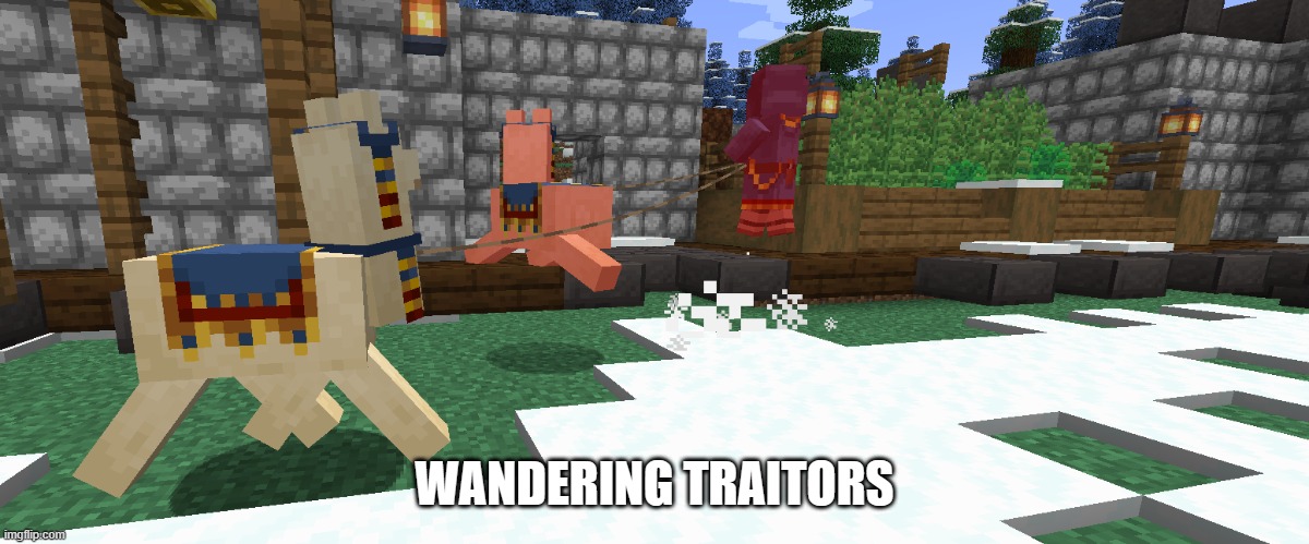 this is why i cant trust people | WANDERING TRAITORS | image tagged in minecraft,llama | made w/ Imgflip meme maker