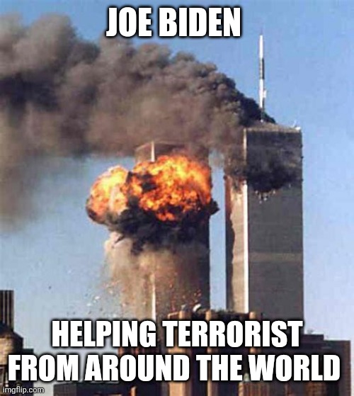 Joe Biden | JOE BIDEN; HELPING TERRORIST FROM AROUND THE WORLD | image tagged in joe biden | made w/ Imgflip meme maker