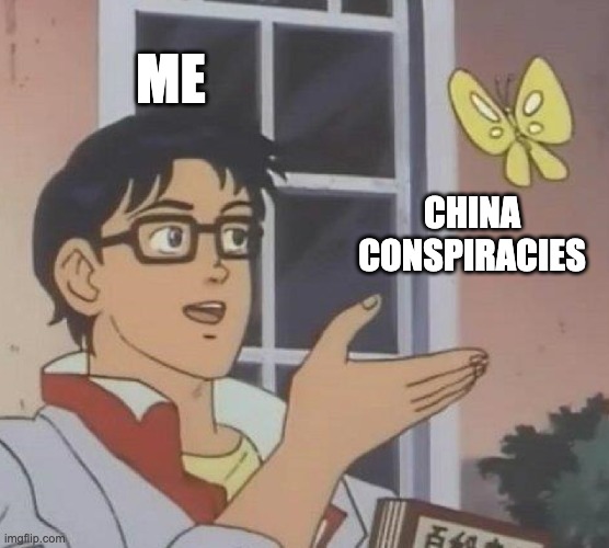 Is This A Pigeon Meme | ME; CHINA CONSPIRACIES | image tagged in memes,is this a pigeon | made w/ Imgflip meme maker