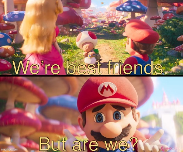 I should have made this a long time ago. | image tagged in we re best friends but are we,custom template,mario movie | made w/ Imgflip meme maker