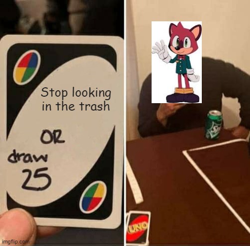 UNO Draw 25 Cards | Stop looking in the trash | image tagged in memes,uno draw 25 cards,sonic the hedgehog | made w/ Imgflip meme maker