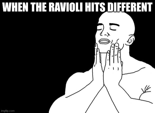 Ravioli | WHEN THE RAVIOLI HITS DIFFERENT | image tagged in smooth face,ravioli,pasta | made w/ Imgflip meme maker