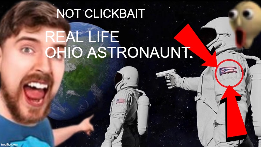 EXTRATERESTRIAL OHIO CITIZEN | NOT CLICKBAIT; REAL LIFE OHIO ASTRONAUNT. | image tagged in memes,always has been,clickbait,ohio,mrbeast | made w/ Imgflip meme maker