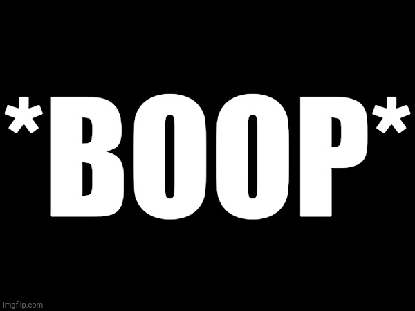Mass boop >:p | *BOOP* | made w/ Imgflip meme maker