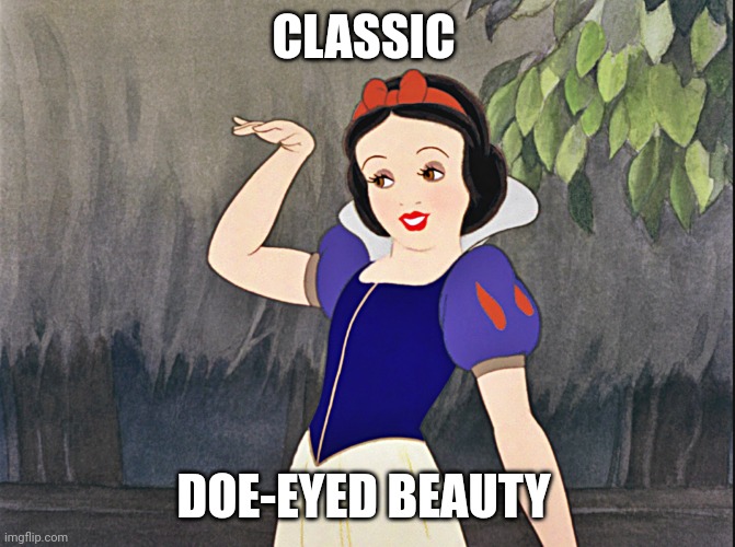 snow white wave | CLASSIC; DOE-EYED BEAUTY | image tagged in snow white wave | made w/ Imgflip meme maker