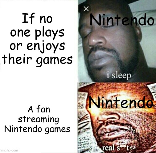 Nintendo in a nutshell | If no one plays or enjoys their games; Nintendo; Nintendo; A fan streaming Nintendo games | image tagged in sleeping shaq clean/edited/censored etc | made w/ Imgflip meme maker