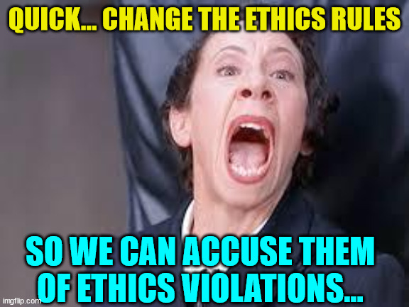 Frau | QUICK... CHANGE THE ETHICS RULES SO WE CAN ACCUSE THEM OF ETHICS VIOLATIONS... | image tagged in frau | made w/ Imgflip meme maker