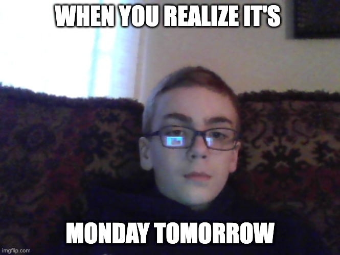 couch kid | WHEN YOU REALIZE IT'S; MONDAY TOMORROW | image tagged in couch kid | made w/ Imgflip meme maker