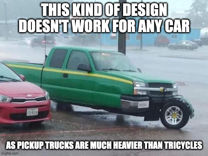 Tricycle-Axled Pickup Truck | THIS KIND OF DESIGN DOESN'T WORK FOR ANY CAR; AS PICKUP TRUCKS ARE MUCH HEAVIER THAN TRICYCLES | image tagged in cars,memes | made w/ Imgflip meme maker