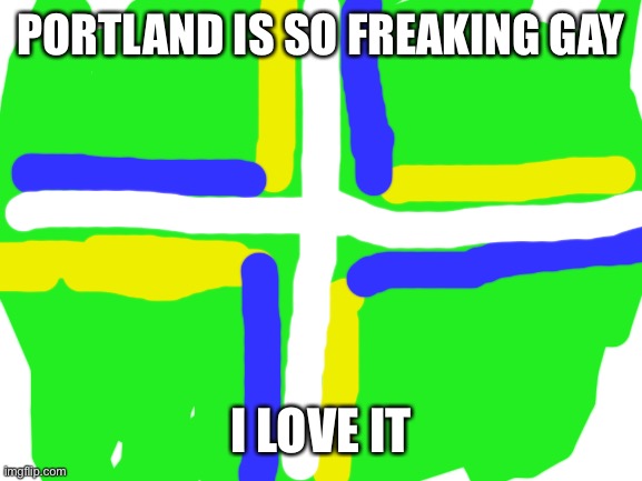 I went over spring break | PORTLAND IS SO FREAKING GAY; I LOVE IT | image tagged in my attempt at the flag,its not good i know | made w/ Imgflip meme maker