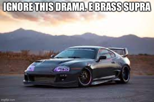 IGNORE THIS DRAMA. E BRASS SUPRA | made w/ Imgflip meme maker