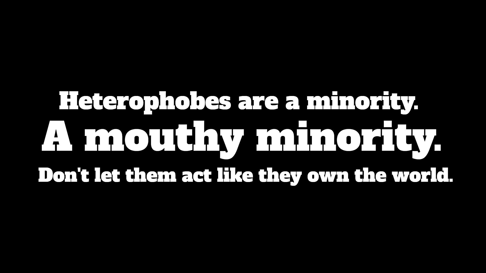 Heterophobes are a minority. | image tagged in heterophobes,lgbtq,queer nation,tired of hearing about transgenders,transgender bathroom,lets go bully the queers | made w/ Imgflip meme maker