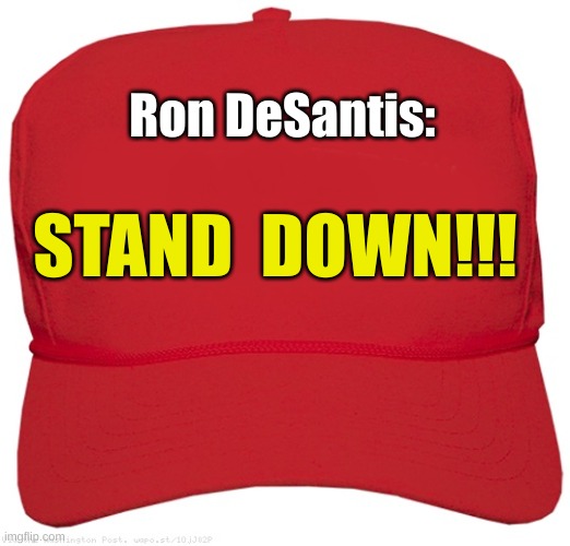 blank red MAGA hat | STAND  DOWN!!! Ron DeSantis: | image tagged in ron desantis,stand down | made w/ Imgflip meme maker